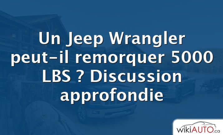 Un Jeep Wrangler peut-il remorquer 5000 LBS ?  Discussion approfondie